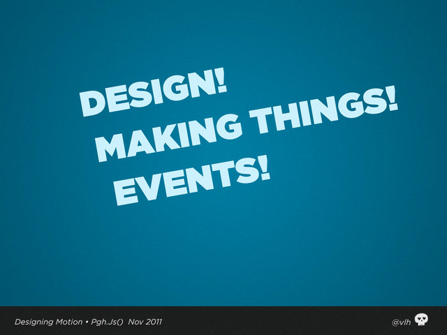 EVENTS!
MAKING THINGS!
DESIGN!
