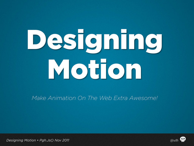 Designing
Motion
Make Animation On The Web Extra Awesome!
