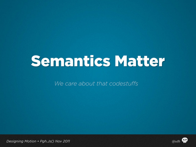 Semantics Matter
We care about that codestuffs
