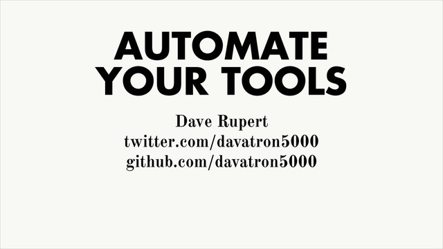 AUTOMATE 
YOUR TOOLS
Dave Rupert
twitter.com/davatron5000
github.com/davatron5000
