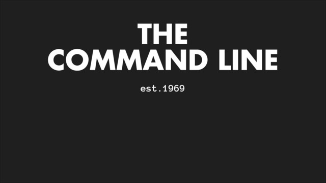 THE
COMMAND LINE
est.1969
