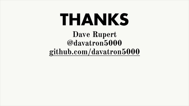 THANKS
Dave Rupert
@davatron5000
github.com/davatron5000
