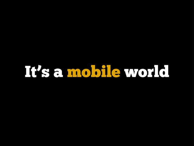 It’s a mobile world
