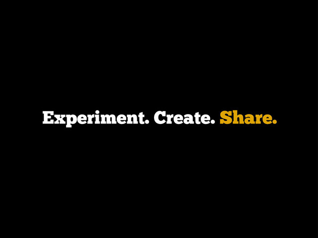 Experiment. Create. Share.
