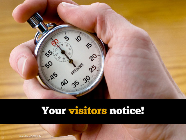 http://ﬂic.kr/p/5ASnEz
Your visitors notice!
