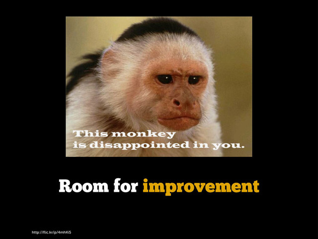 http://ﬂic.kr/p/4mhKi5
Room for improvement
