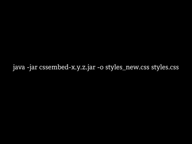 java -jar cssembed-x.y.z.jar -o styles_new.css styles.css
