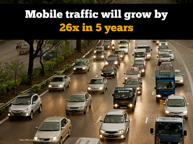 http://ﬂic.kr/p/9w8eWL
Mobile traffic will grow by
26x in 5 years
