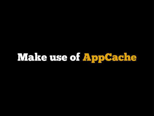 Make use of AppCache
