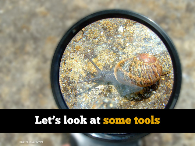 http://ﬂic.kr/p/Ruy9M
Let’s look at some tools
