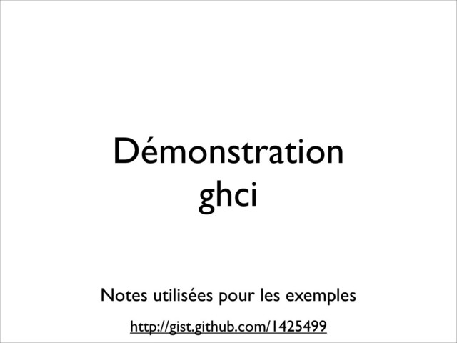 Démonstration
ghci
http://gist.github.com/1425499
Notes utilisées pour les exemples
