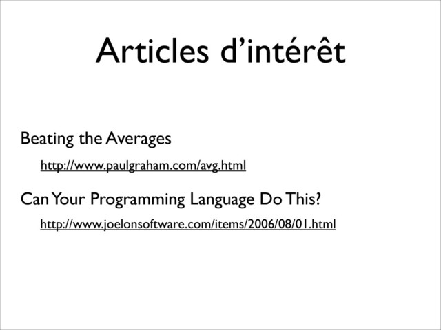 Articles d’intérêt
http://www.joelonsoftware.com/items/2006/08/01.html
http://www.paulgraham.com/avg.html
Beating the Averages
Can Your Programming Language Do This?
