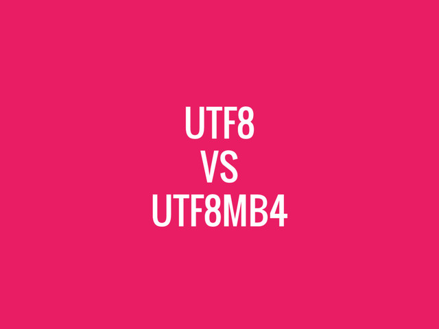 UTF8
VS
UTF8MB4
