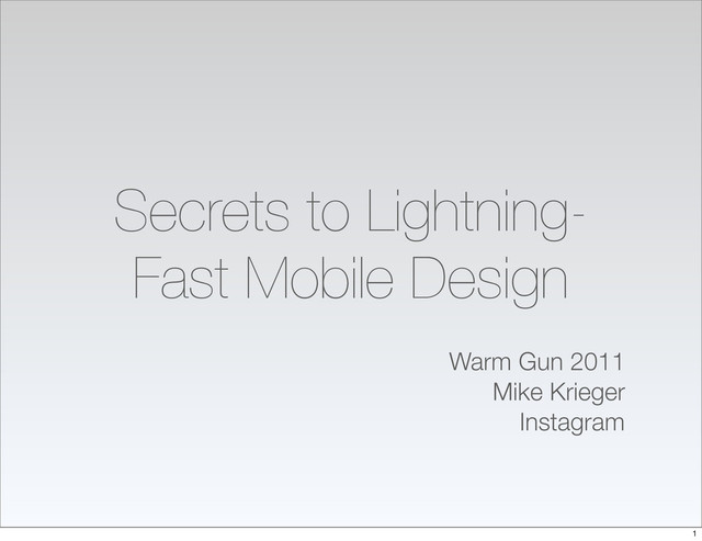 Secrets to Lightning-
Fast Mobile Design
Warm Gun 2011
Mike Krieger
Instagram
1
