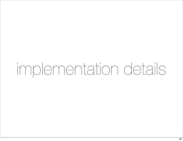 implementation details
22
