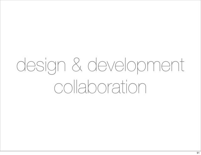 design & development
collaboration
91
