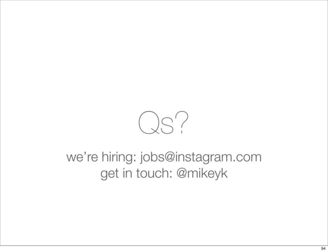 Qs?
we’re hiring: jobs@instagram.com
get in touch: @mikeyk
94
