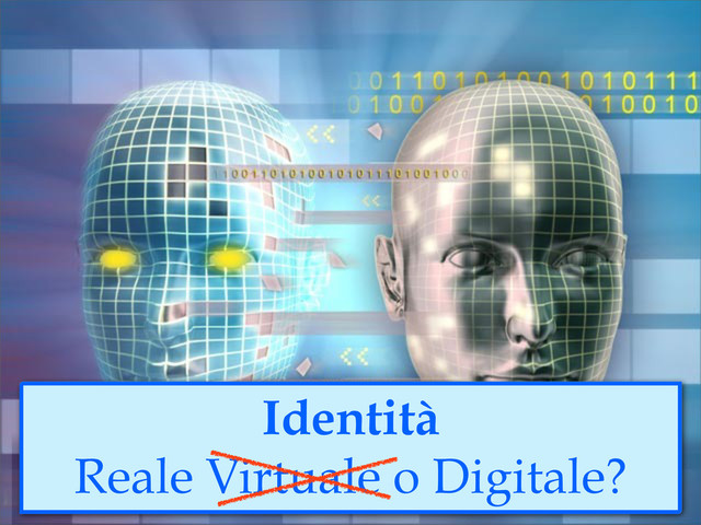 Identità
Reale Virtuale o Digitale?
