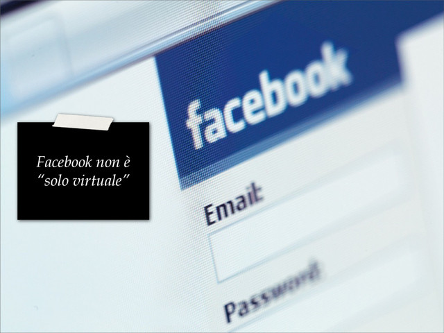 Facebook non è
“solo virtuale”
