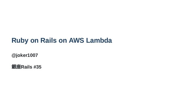 Ruby on Rails on AWS Lambda
@joker1007
銀座Rails #35
