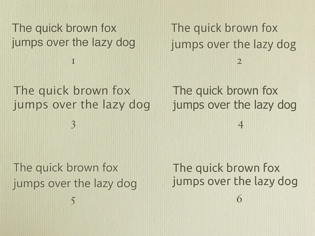 1 2
3 4
The quick brown fox
jumps over the lazy dog
The quick brown fox
jumps over the lazy dog
The quick brown fox
jumps over the lazy dog
The quick brown fox
jumps over the lazy dog
The quick brown fox
jumps over the lazy dog
5
The quick brown fox
jumps over the lazy dog
6
