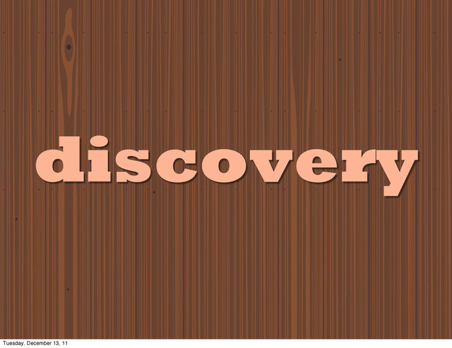 discovery
discovery
Tuesday, December 13, 11
