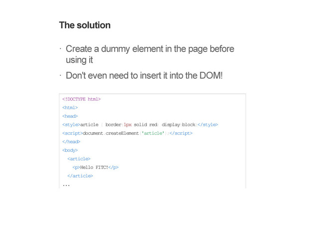 The solution
Create a dummy element in the page before
using it
Don't even need to insert it into the DOM!



article { border:1px solid red; display:block}
document.createElement('article');



<p>Hello FITC!</p>

...
!
!
