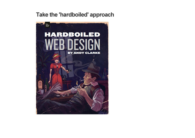 Take the 'hardboiled' approach
