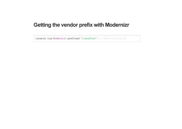 Getting the vendor prefix with Modernizr
console.log(Modernizr.prefixed('transform'));//WebkitTransform
