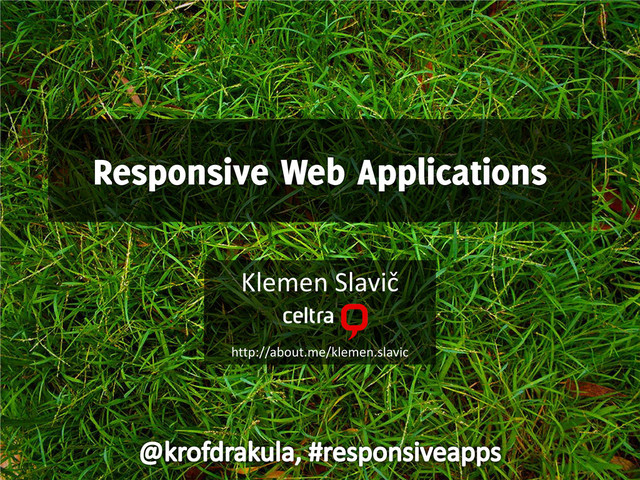 Responsive Web Applications
Klemen Slavič
http://about.me/klemen.slavic

