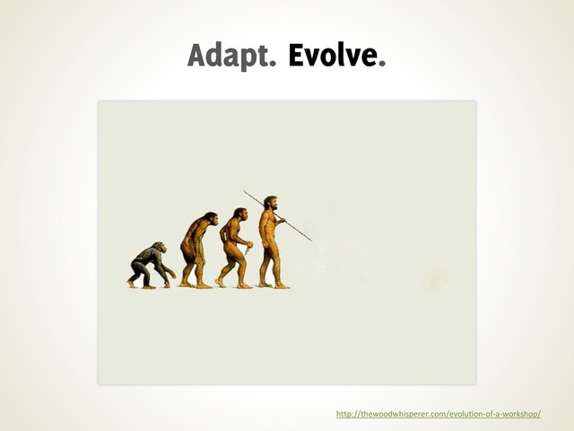 http://thewoodwhisperer.com/evolution-of-a-workshop/
Adapt. Evolve.
