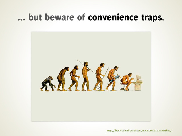 http://thewoodwhisperer.com/evolution-of-a-workshop/
... but beware of convenience traps.
