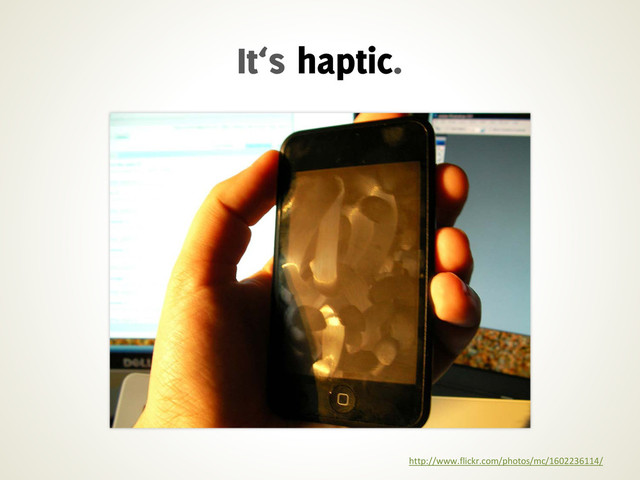 http://www.flickr.com/photos/mc/1602236114/
It‘s haptic.
