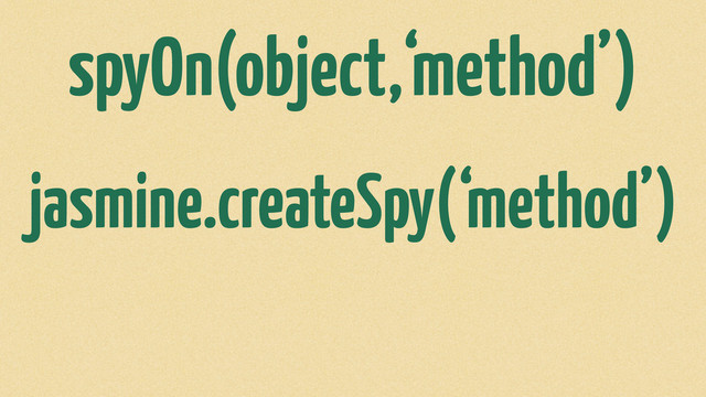 spyOn(object,‘method’)
jasmine.createSpy(‘method’)
