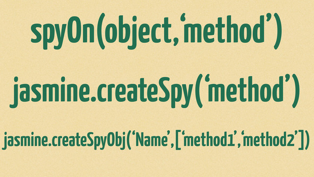 spyOn(object,‘method’)
jasmine.createSpy(‘method’)
jasmine.createSpyObj(‘Name’,[‘method1’,‘method2’])
