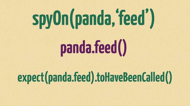 spyOn(panda,‘feed’)
expect(panda.feed).toHaveBeenCalled()
panda.feed()
