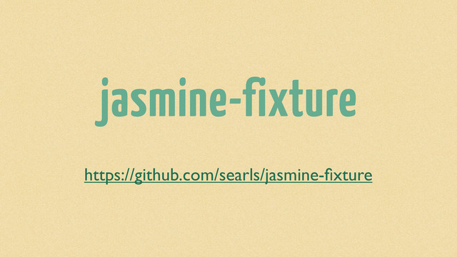 jasmine-fixture
https://github.com/searls/jasmine-ﬁxture
