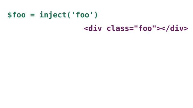 $foo = inject('foo')
<div class="foo"></div>

