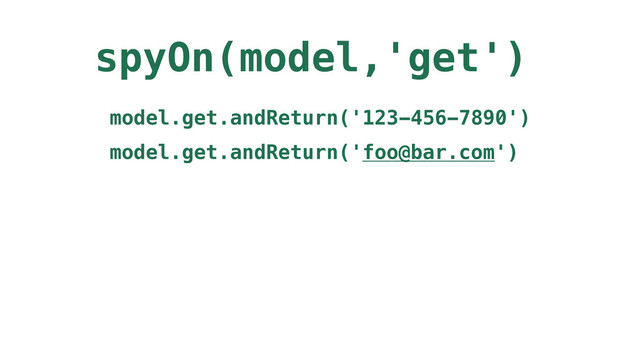 spyOn(model,'get')
model.get.andReturn('123-456-7890')
model.get.andReturn('foo@bar.com')
