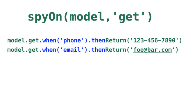 spyOn(model,'get')
model.get.when('phone').thenReturn('123-456-7890')
model.get.when('email').thenReturn('foo@bar.com')
