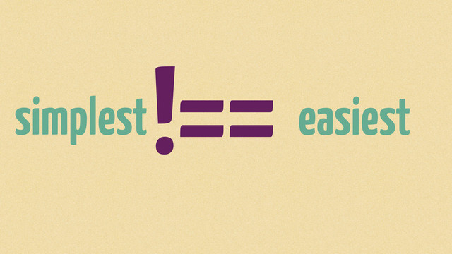 !==
simplest easiest
