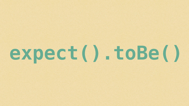 expect().toBe()
