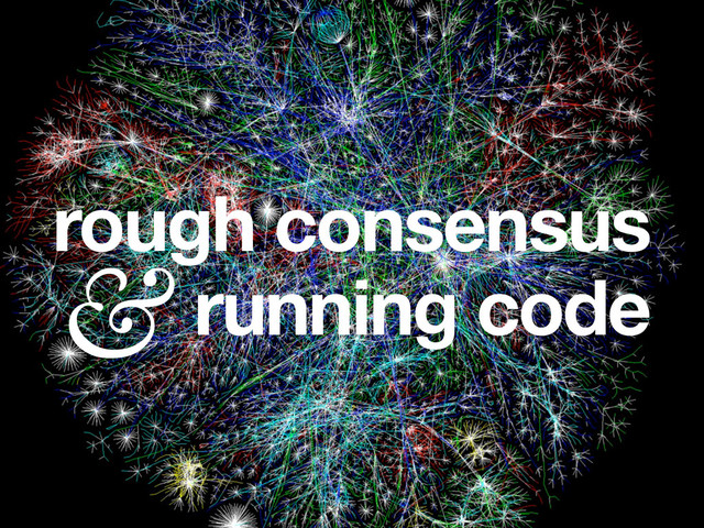 rough consensus
running code
&
