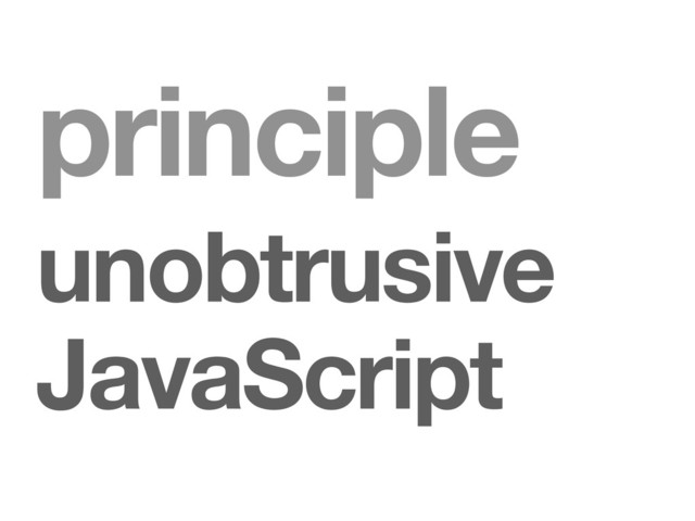 principle
unobtrusive
JavaScript
