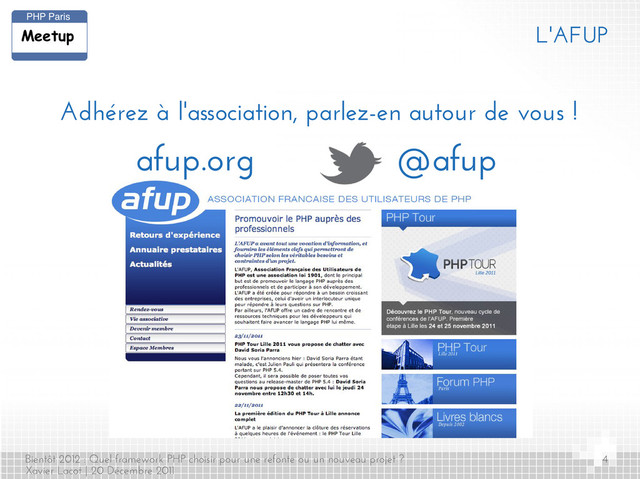 Bientôt 2012 : Quel framework PHP choisir pour une refonte ou un nouveau projet ?
Xavier Lacot | 20 Décembre 2011
4
L'AFUP
Adhérez à l'association, parlez-en autour de vous !
afup.org @afup
