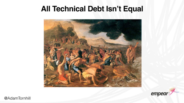 All Technical Debt Isn’t Equal
@AdamTornhill

