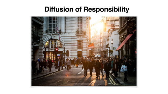 Diffusion of Responsibility
