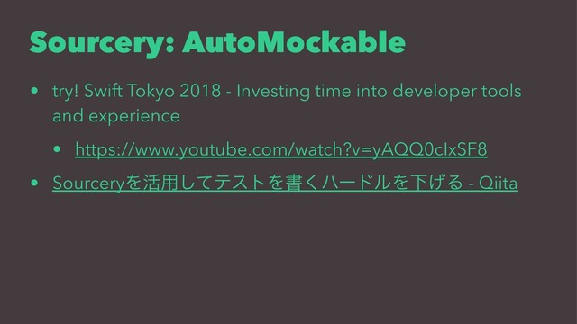 Sourcery: AutoMockable
• try! Swift Tokyo 2018 - Investing time into developer tools
and experience
• https://www.youtube.com/watch?v=yAQQ0cIxSF8
• SourceryΛ׆༻ͯ͠ςετΛॻ͘ϋʔυϧΛԼ͛Δ - Qiita
