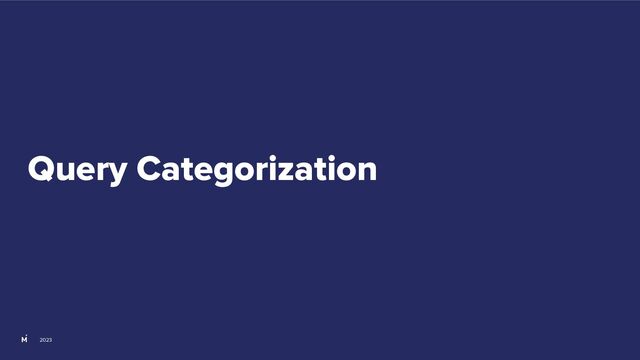 2023
Query Categorization
