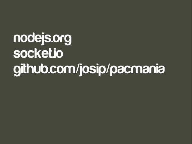 nodejs.org
socket.io
github.com/josip/pacmania
